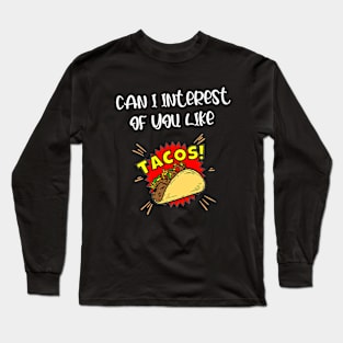 CAN I INTEREST OF YOU LIKE A TACOS Long Sleeve T-Shirt